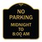 Signmission No Parking Midnight to 8:00 Am, Black & Gold Aluminum Architectural Sign, 18" x 18", BG-1818-23707 A-DES-BG-1818-23707 - alternate 1